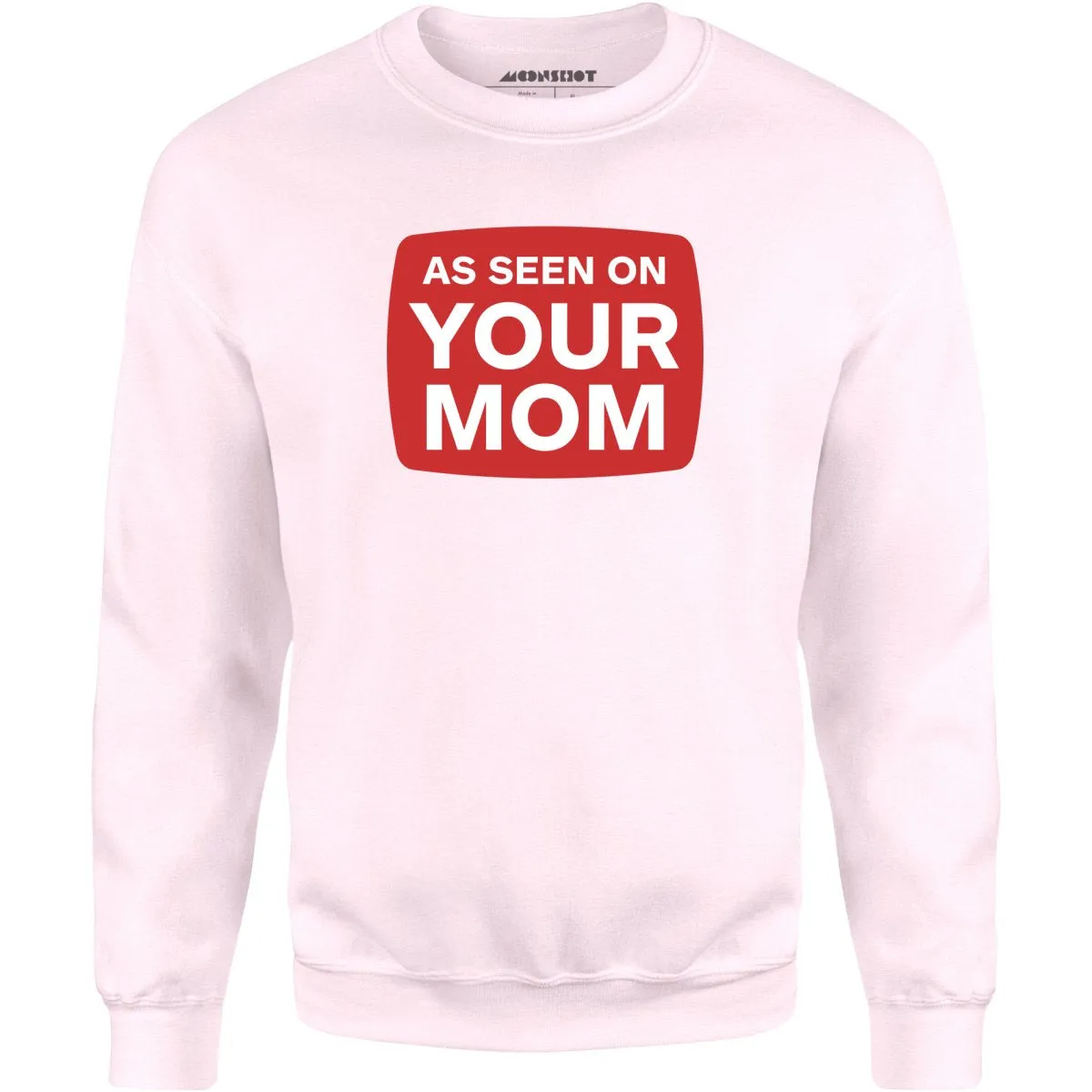 As Seen On Your Mom - Unisex Sweatshirt