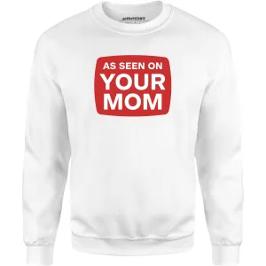 As Seen On Your Mom - Unisex Sweatshirt