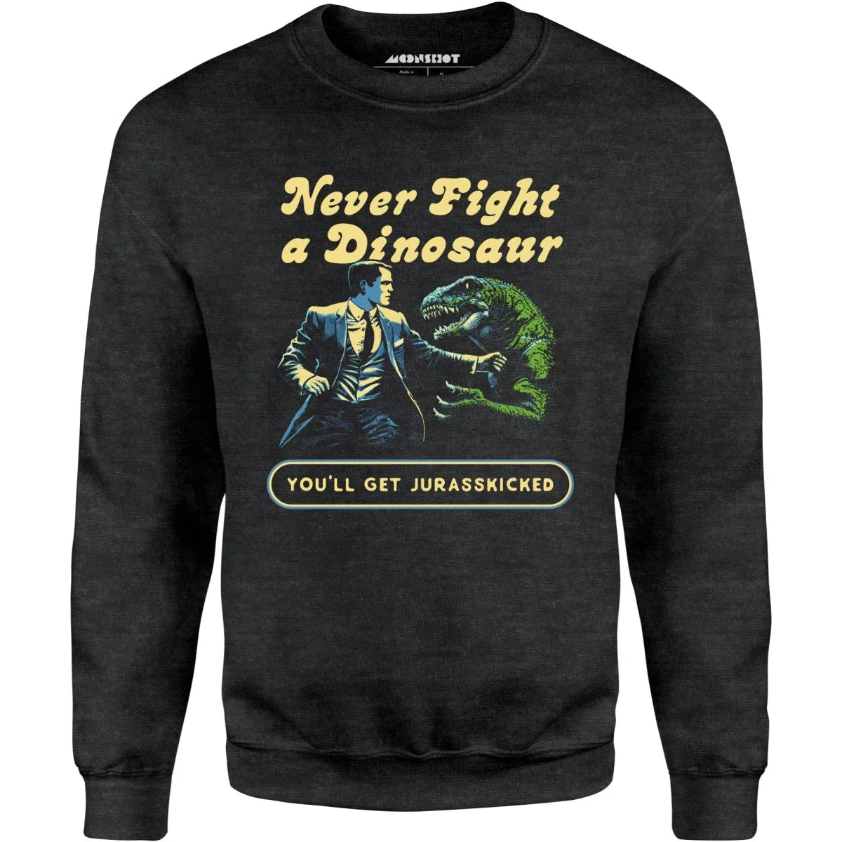 Never Fight a Dinosaur - Unisex Sweatshirt